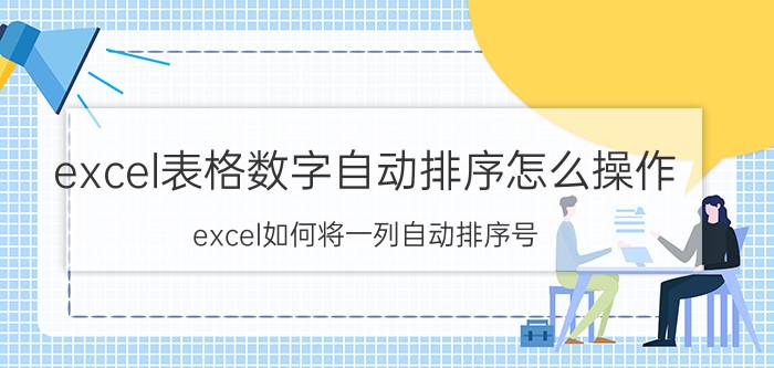 excel表格数字自动排序怎么操作 excel如何将一列自动排序号？